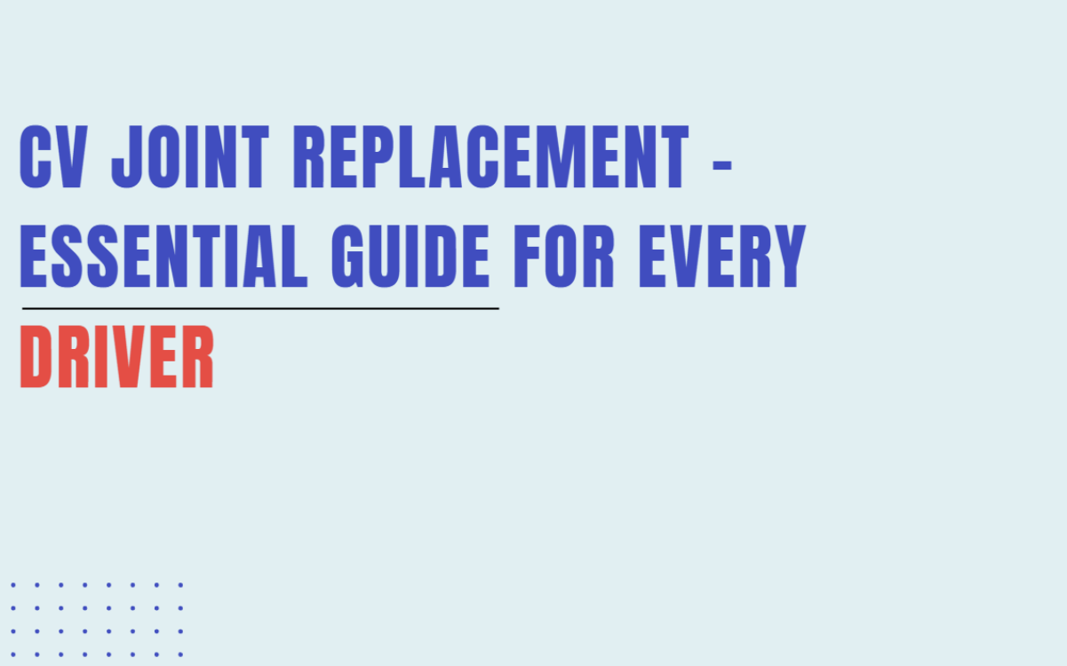 CV Joint Replacement - Essential Guide for Every Driver