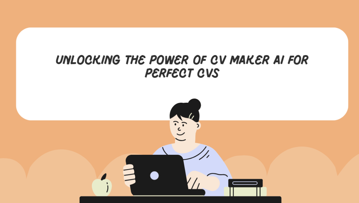 Unlocking the Power of CV Maker AI for Perfect CVs