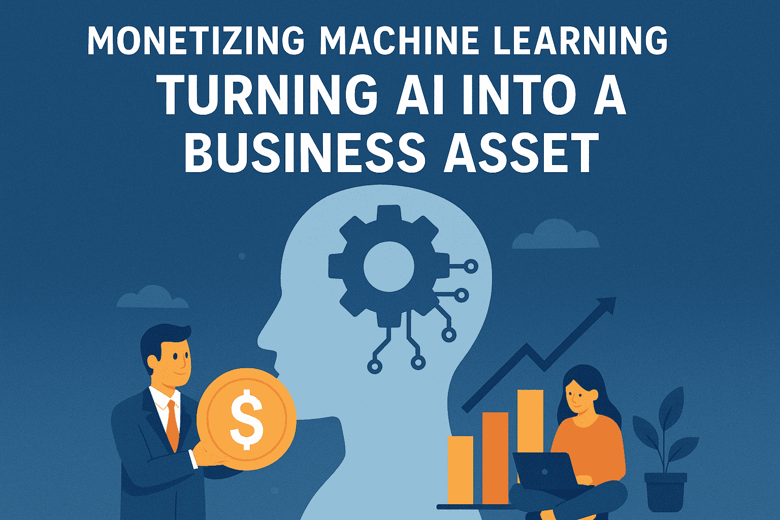 Monetizing Machine Learning: Turning AI into a Business Asset