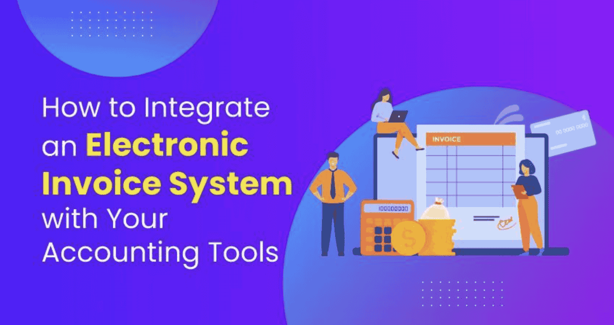 How to Integrate an Electronic Invoice System with Your Accounting Tools