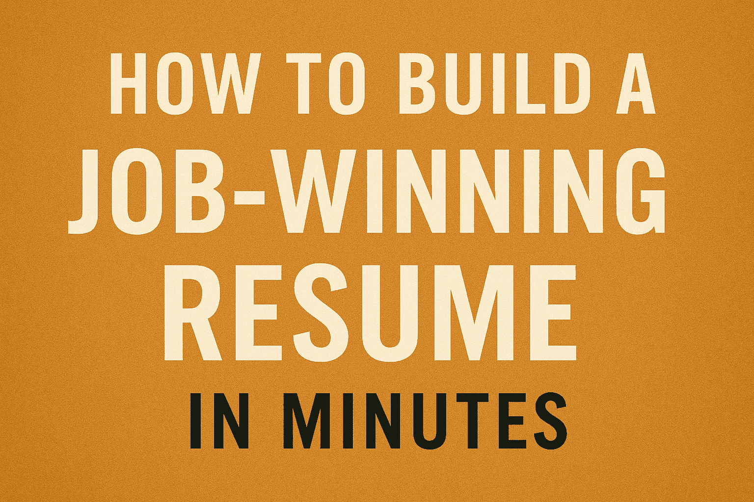 How to Build a Job-Winning Resume in Minutes