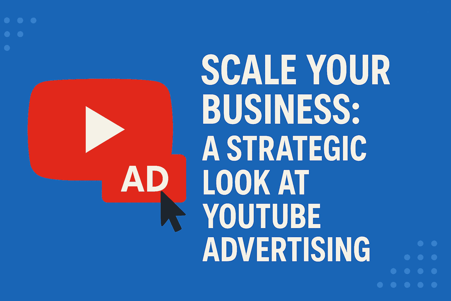 Scale Your Business: A Strategic Look at YouTube Advertising