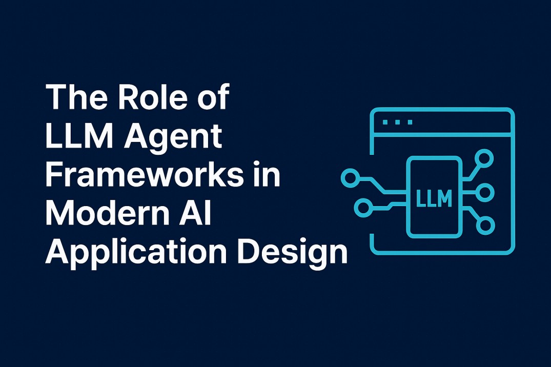 The Role of LLM Agent Frameworks in Modern AI Application Design